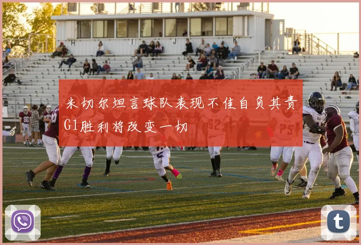 米切尔坦言球队表现不佳自负其责G1胜利将改变一切